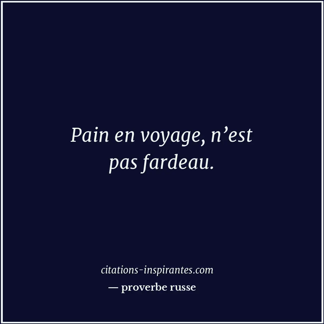 Pain en voyage, n’est pas fardeau. Citation de proverbe russe
