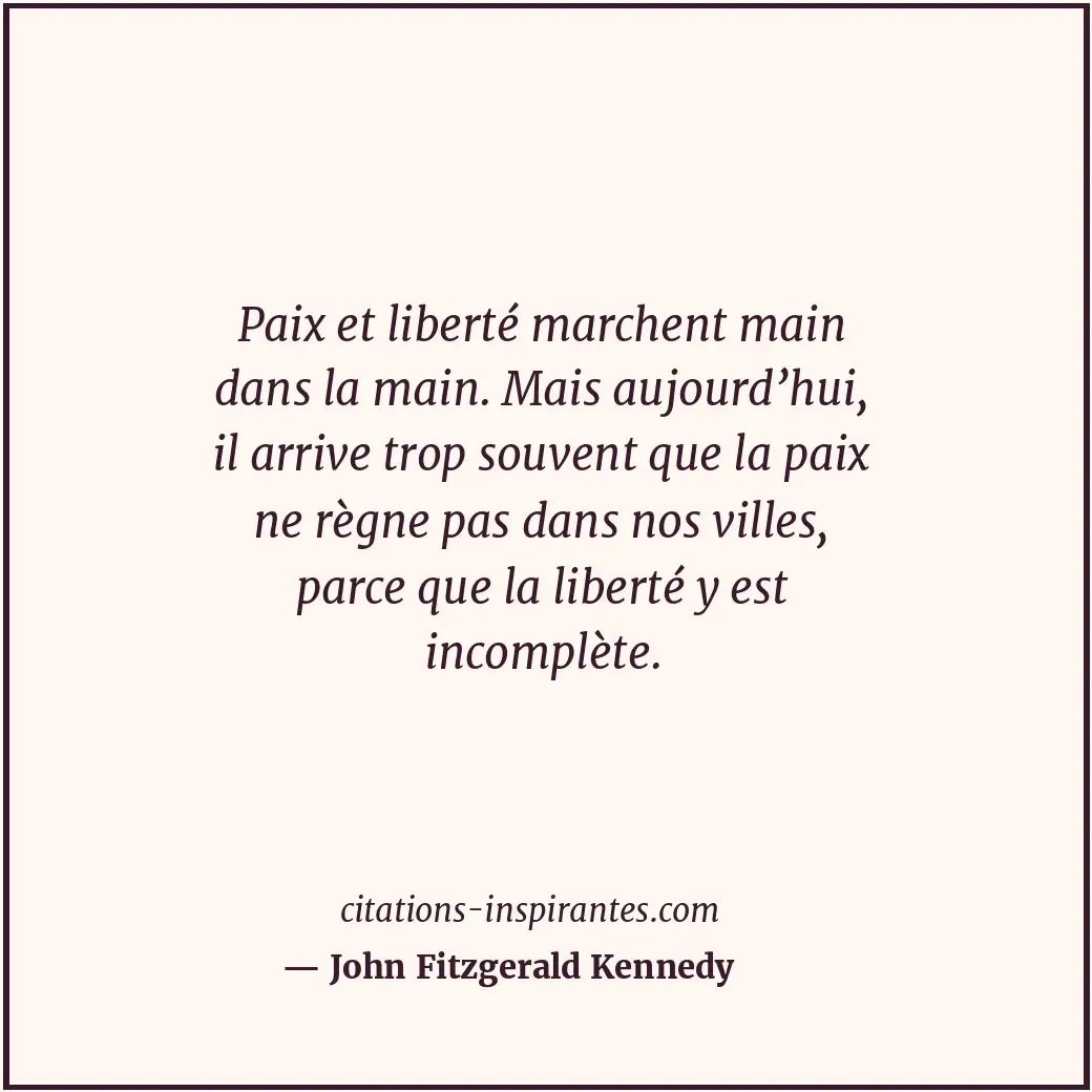 Paix et liberté marchent main dans la main. Mais aujourd’hui, il arrive trop sou... Citation de John Fitzgerald Kennedy
