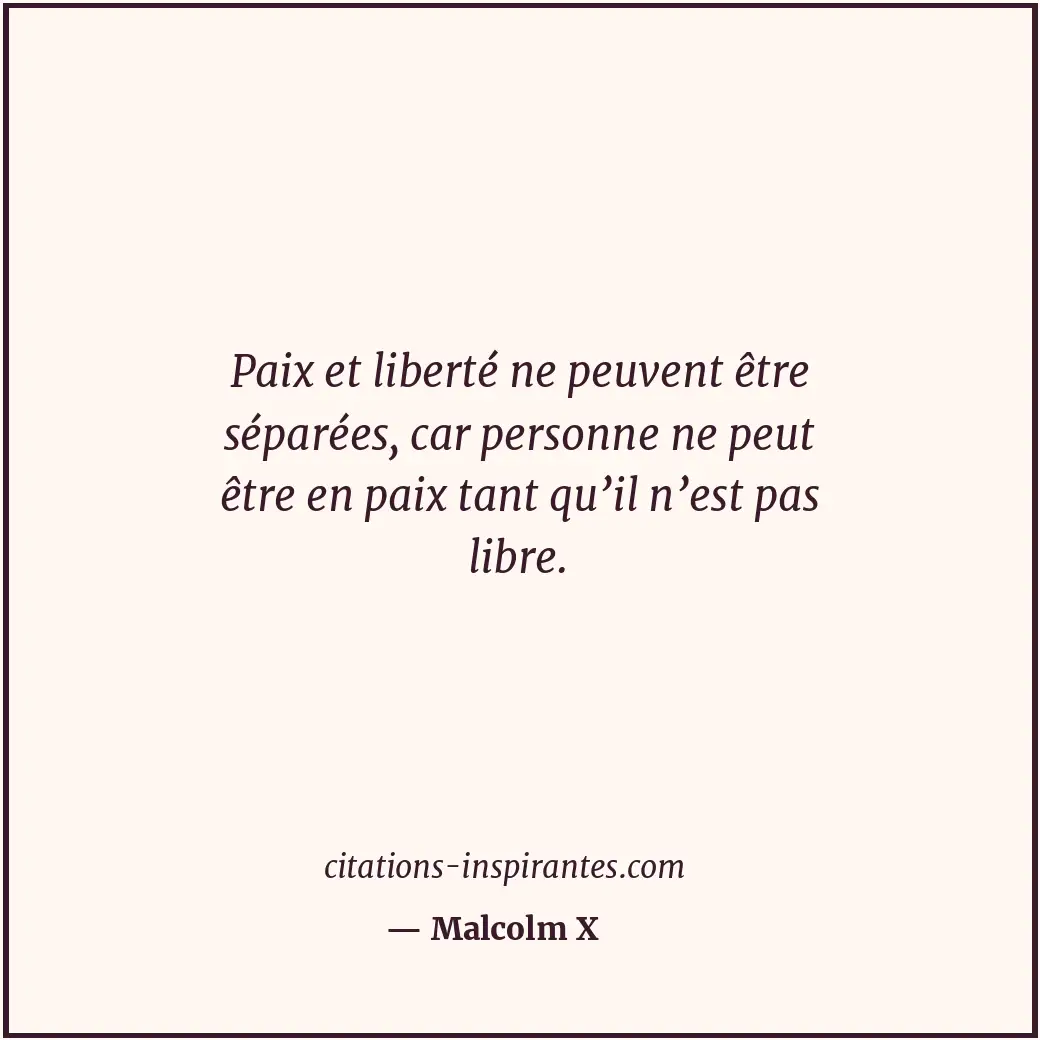 Paix et liberté ne peuvent être séparées, car personne ne peut être en paix tant... Citation de Malcolm X