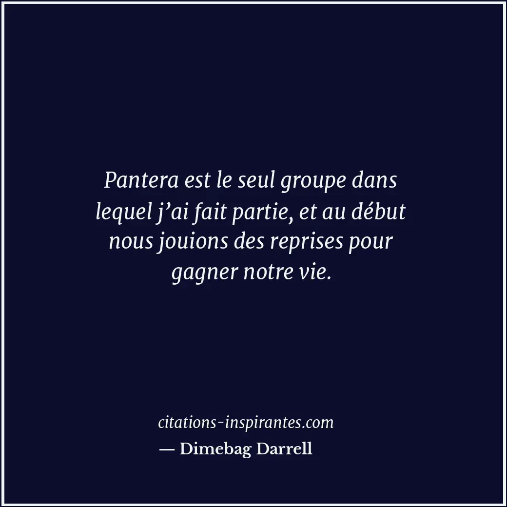 Pantera est le seul groupe dans lequel j’ai fait partie, et au début nous jouion... Citation de Dimebag Darrell