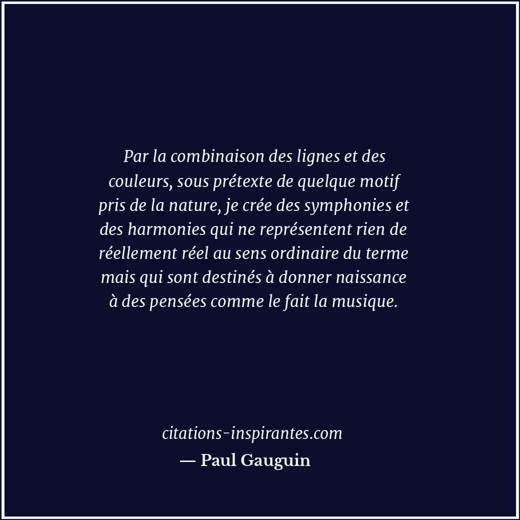 Par la combinaison des lignes et des couleurs, sous prétexte de quelque motif pr... Citation de Paul Gauguin