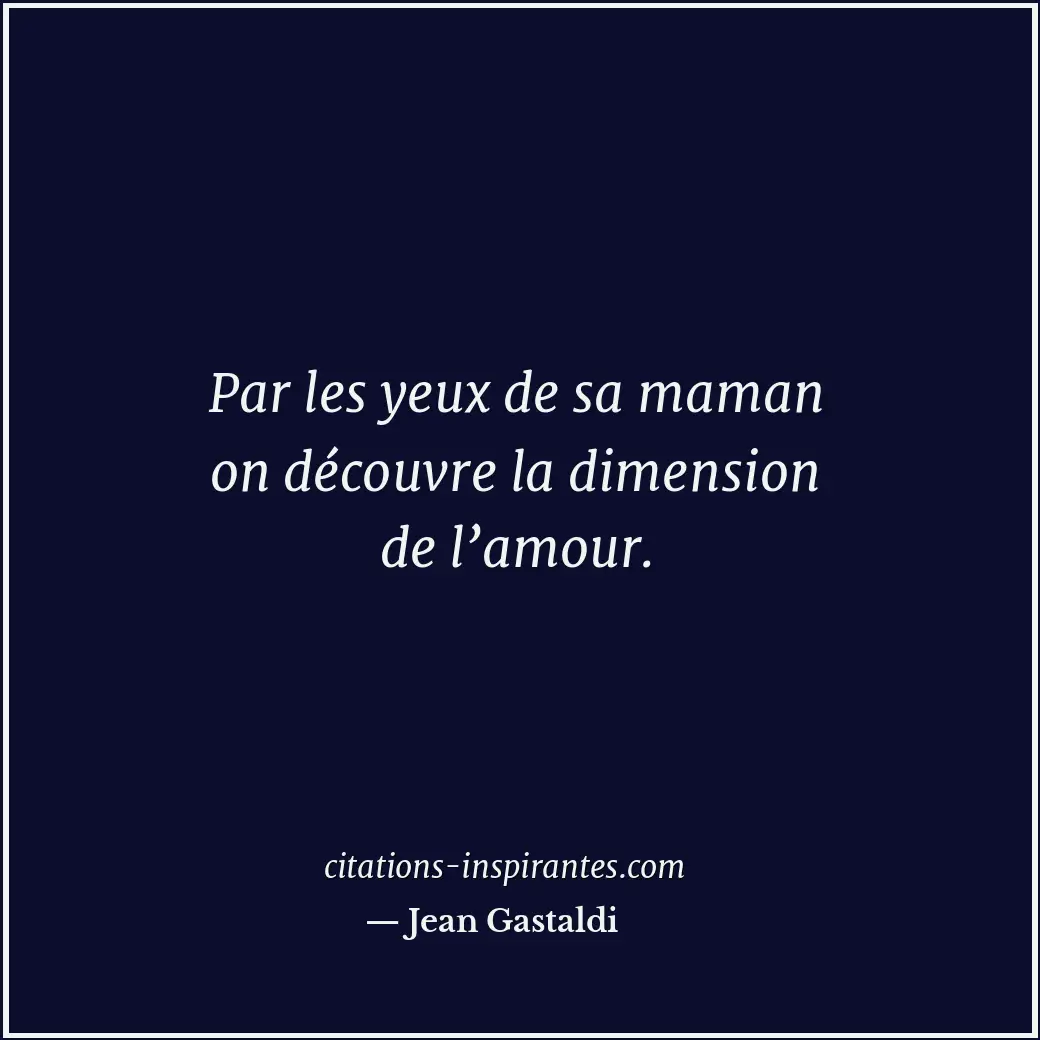Par les yeux de sa maman on découvre la dimension de l’amour. Citation de Jean Gastaldi