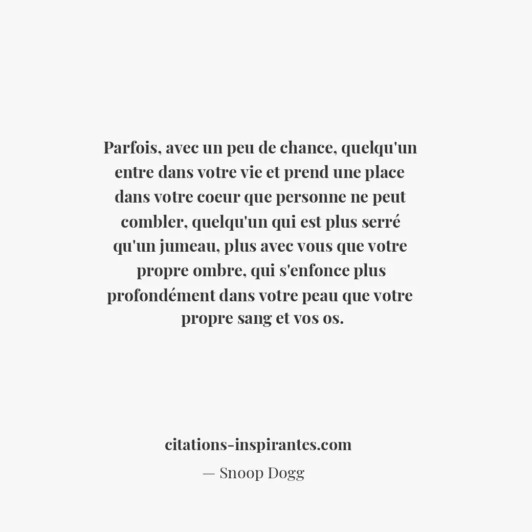 Parfois, avec un peu de chance, quelqu’un entre dans votre vie et prend une plac... Citation de Snoop Dogg