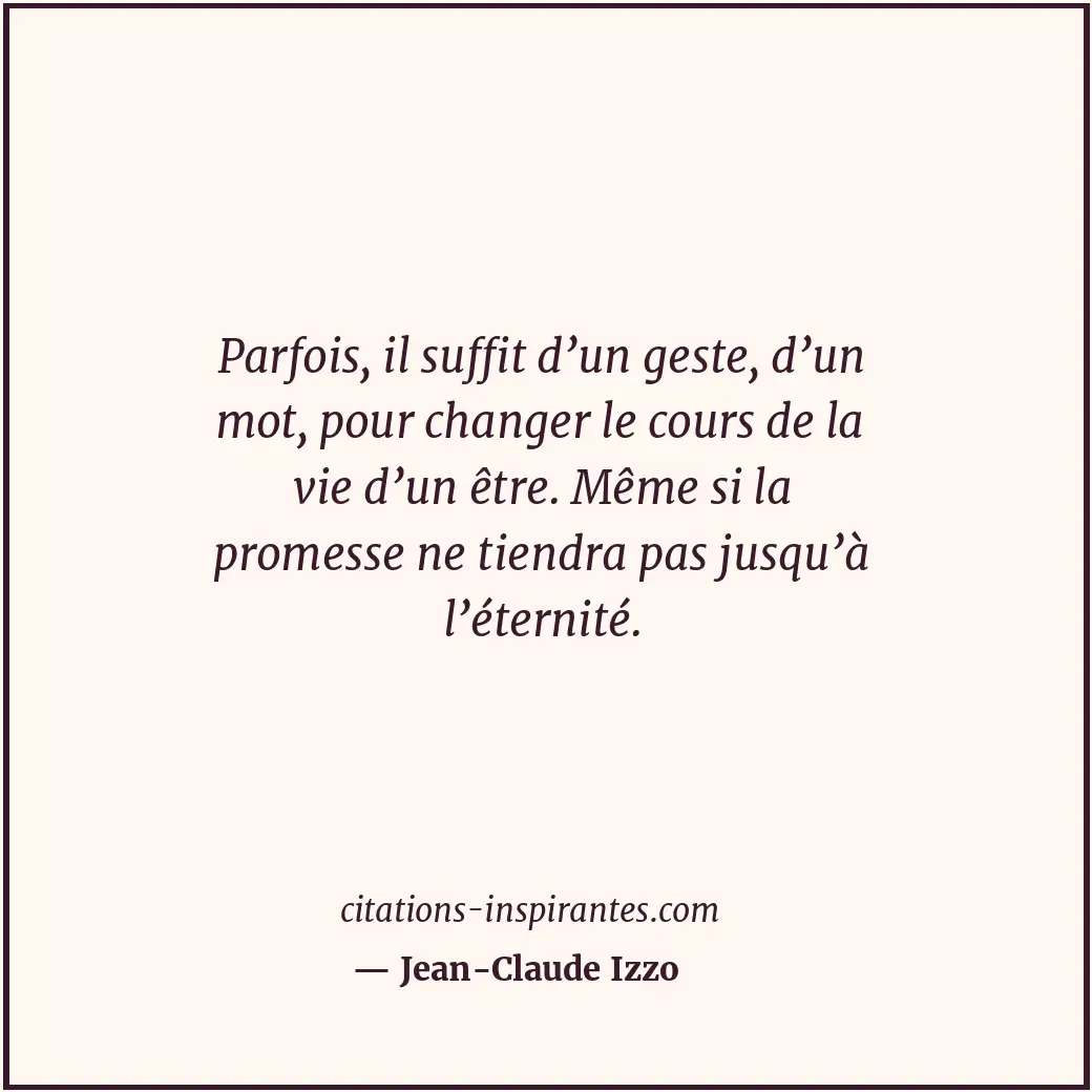 Parfois, il suffit d’un geste, d’un mot, pour changer le cours de la vie d’un êt... Citation de Jean-Claude Izzo