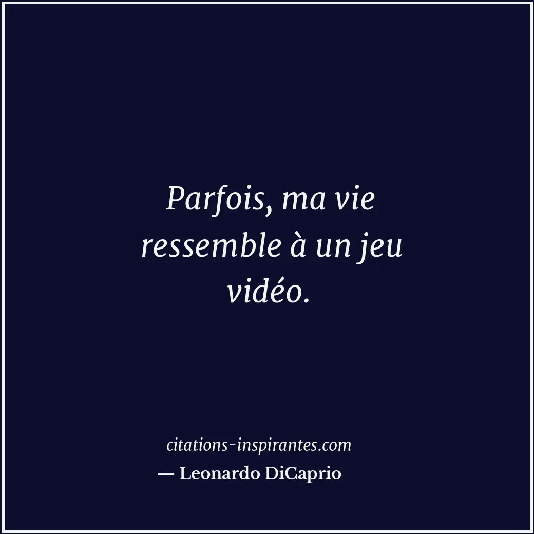 Parfois, ma vie ressemble à un jeu vidéo. Citation de Leonardo DiCaprio