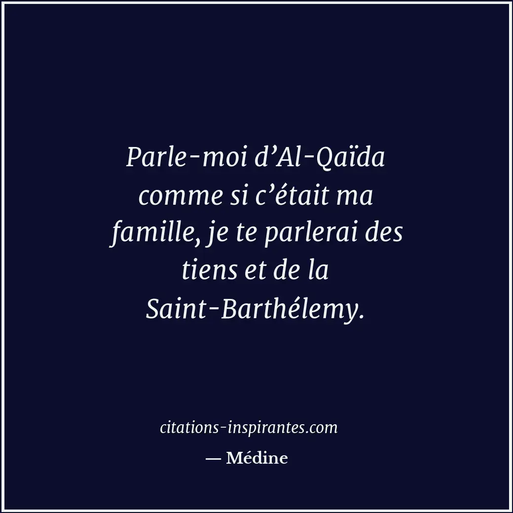 Parle-moi d’Al-Qaïda comme si c’était ma famille, je te parlerai des tiens et de... Citation de Médine