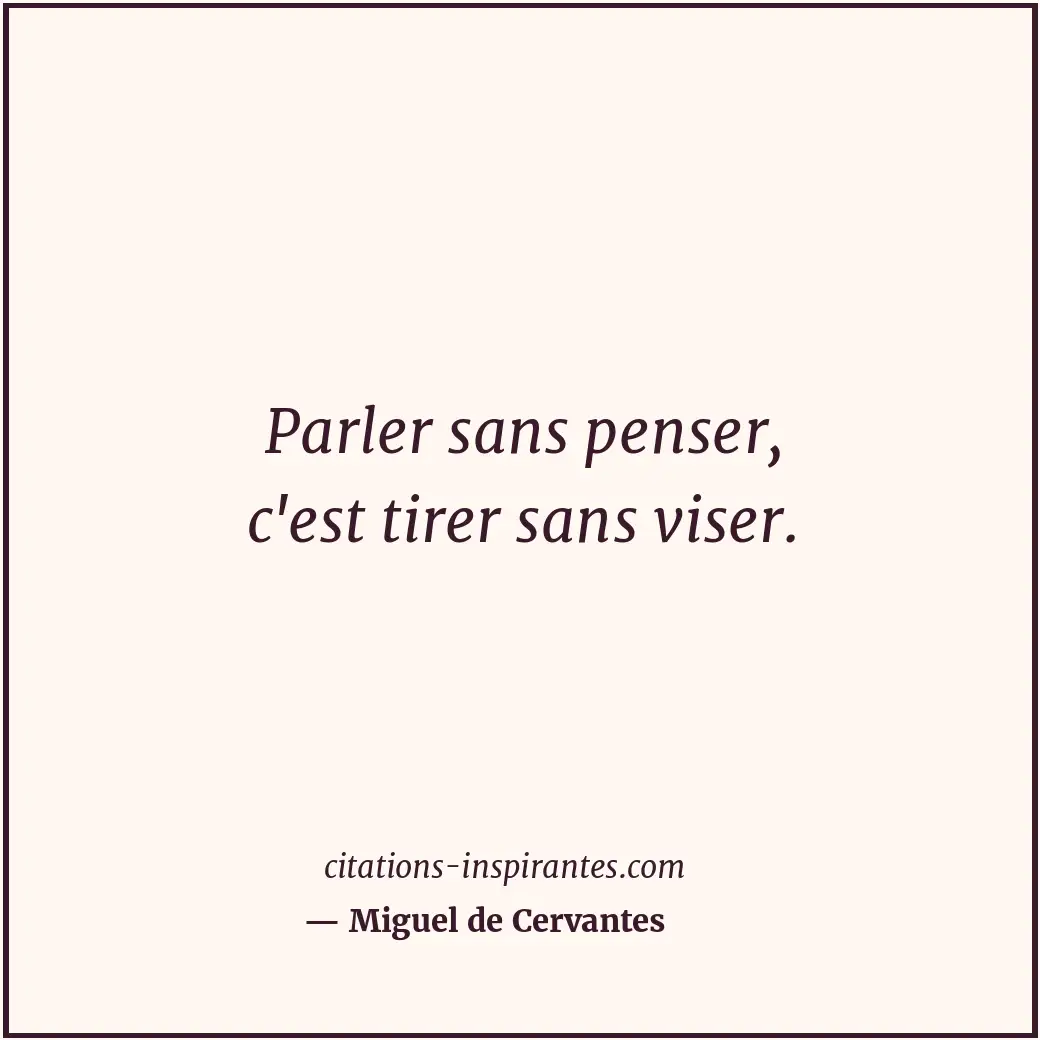 Parler sans penser, c'est tirer sans viser. Citation de Miguel de Cervantes