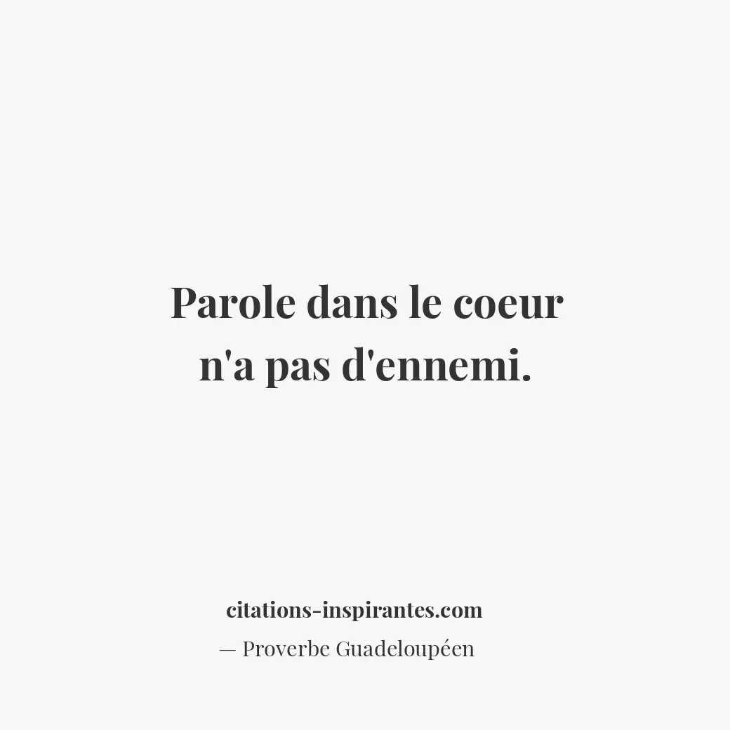 Parole dans le coeur n’a pas d’ennemi. Citation de Proverbe Guadeloupéen