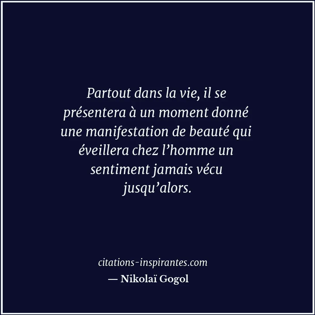 Partout dans la vie, il se présentera à un moment donné une manifestation de bea... Citation de Nikolaï Gogol