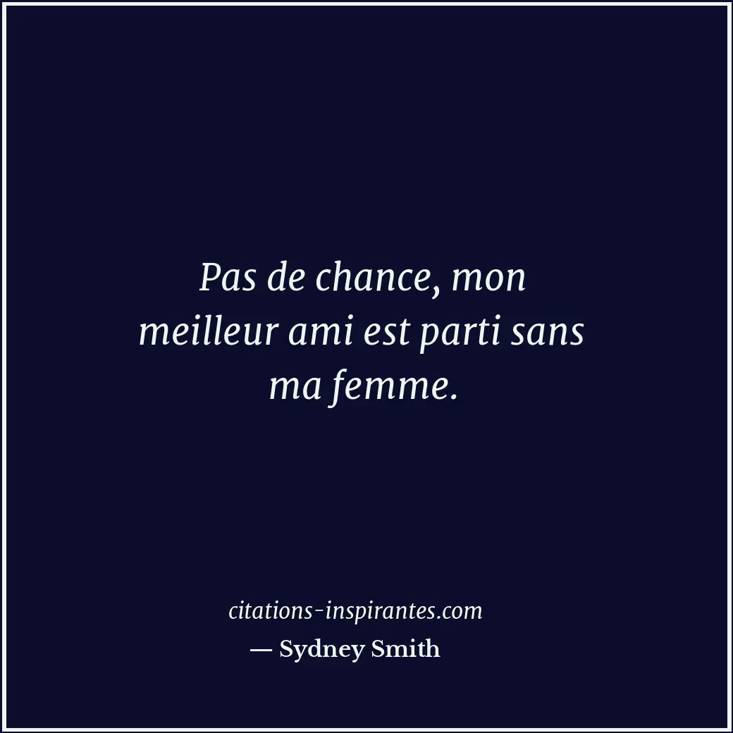 Pas de chance, mon meilleur ami est parti sans ma femme. Citation de Sydney Smith