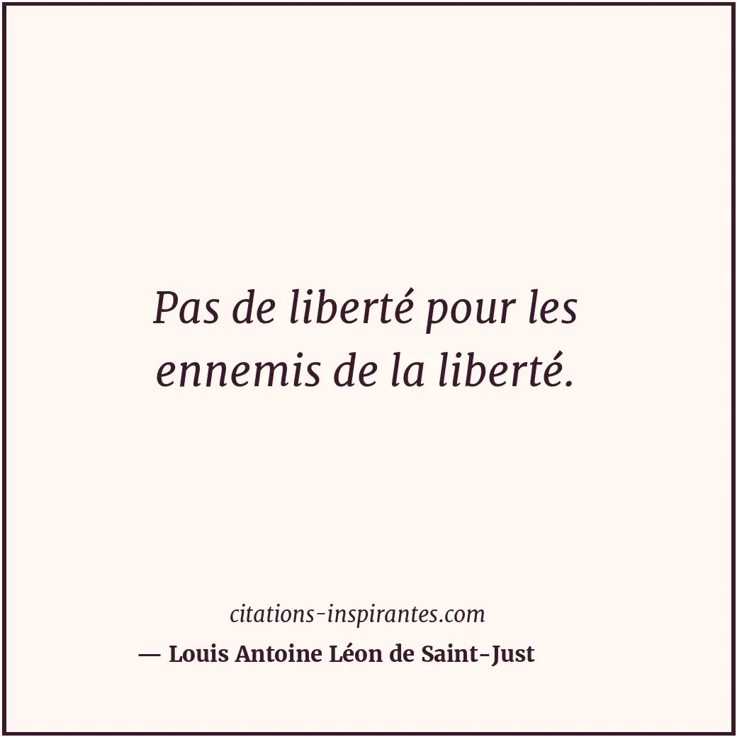 Pas de liberté pour les ennemis de la liberté. Citation de Louis Antoine Léon de Saint-Just