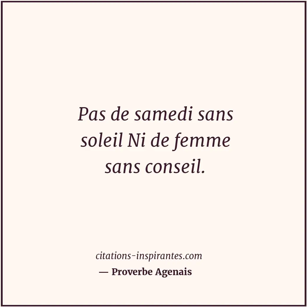 Pas de samedi sans soleil Ni de femme sans conseil. Citation de Proverbe Agenais