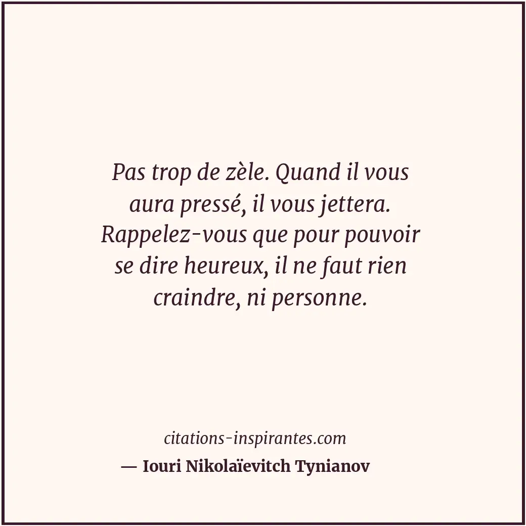 Pas trop de zèle. Quand il vous aura pressé, il vous jettera. Rappelez-vous que... Citation de Iouri Nikolaïevitch Tynianov
