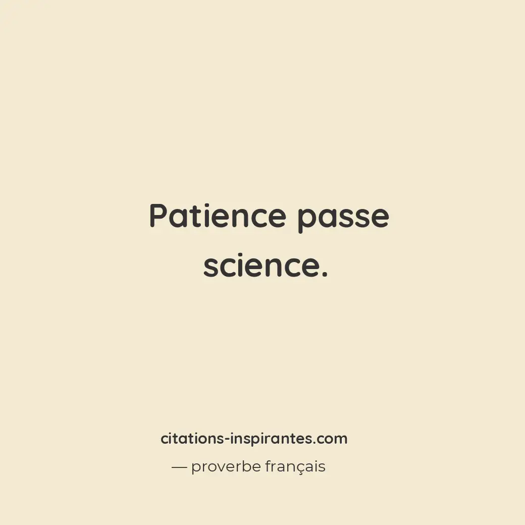 Patience passe science. Citation de proverbe français