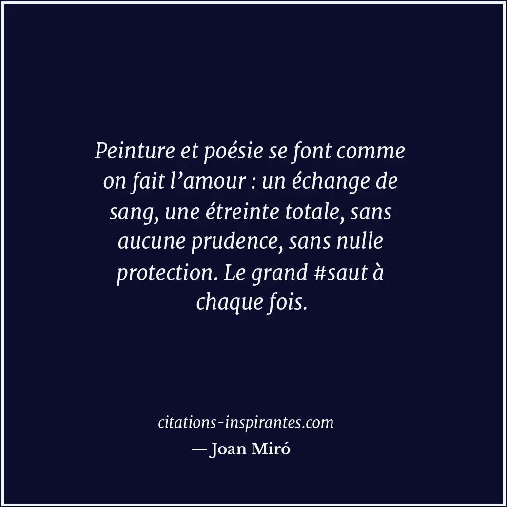 Peinture et poésie se font comme on fait l’amour : un échange de sang, une étrei... Citation de Joan Miró
