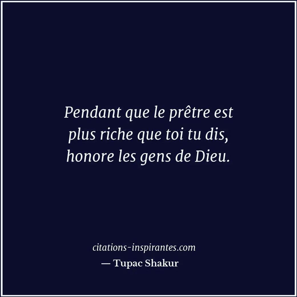 Pendant que le prêtre est plus riche que toi tu dis, honore les gens de Dieu. Citation de Tupac Shakur