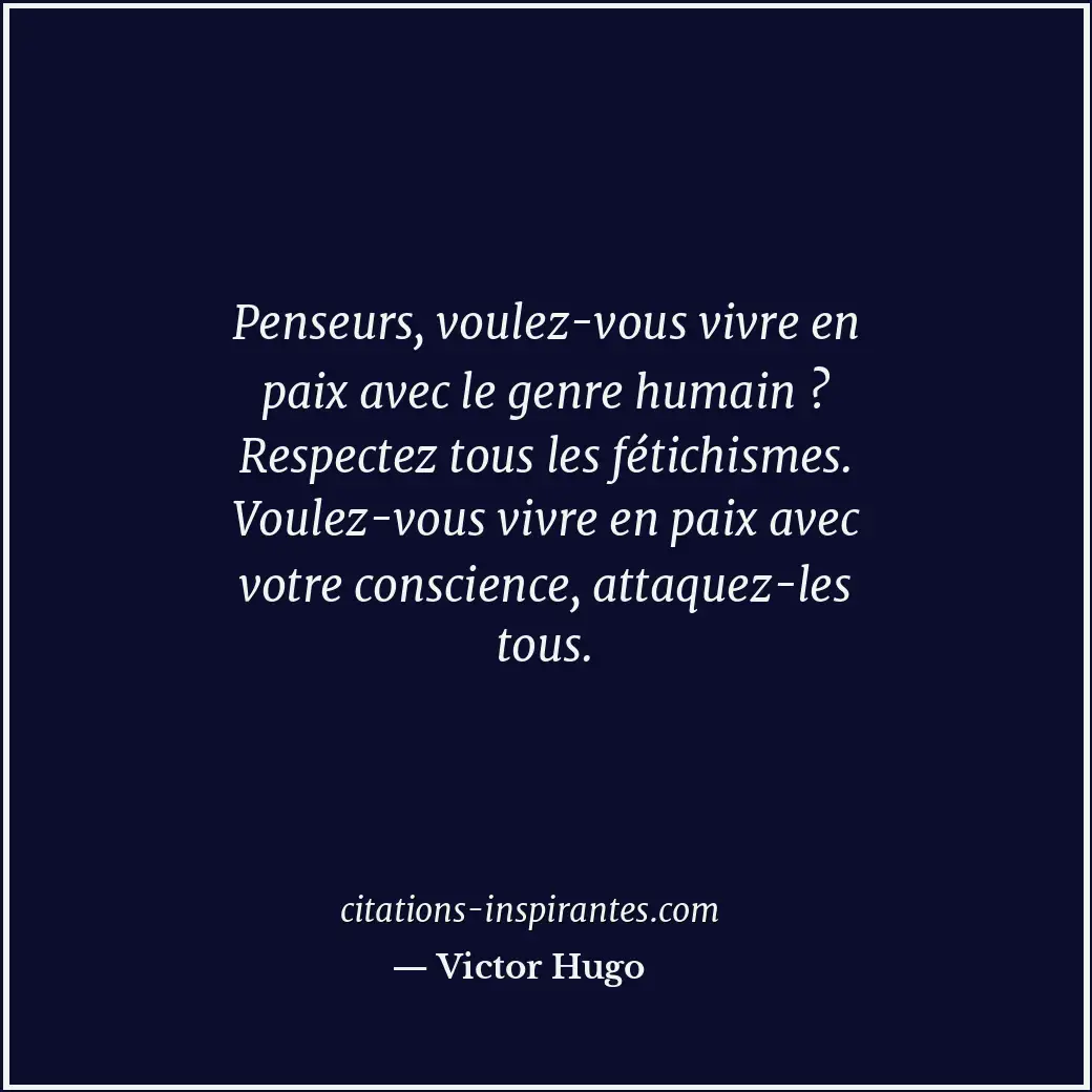 Penseurs, voulez-vous vivre en paix avec le genre humain ? Respectez tous les fé... Citation de Victor Hugo