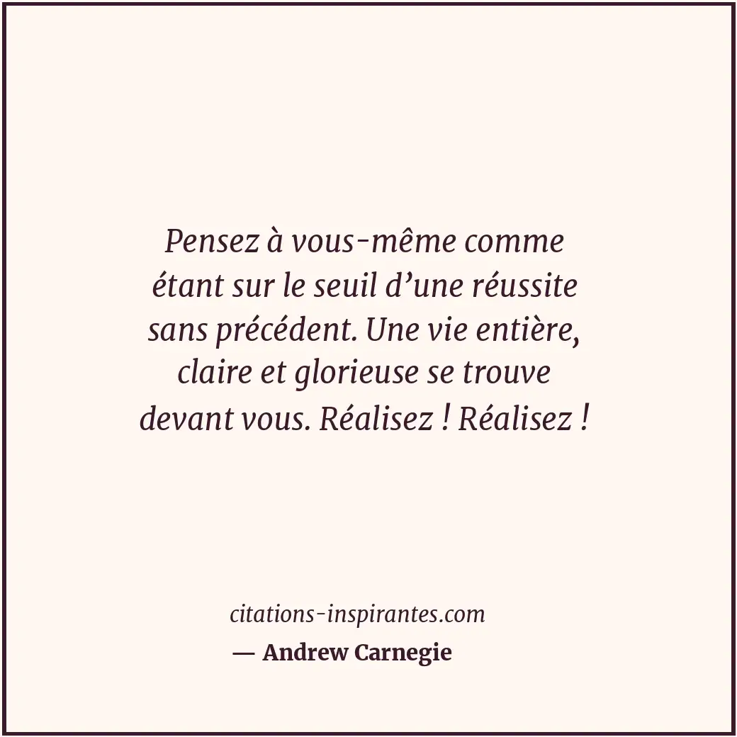 Pensez à vous-même comme étant sur le seuil d’une réussite sans précédent. Une v... Citation de Andrew Carnegie