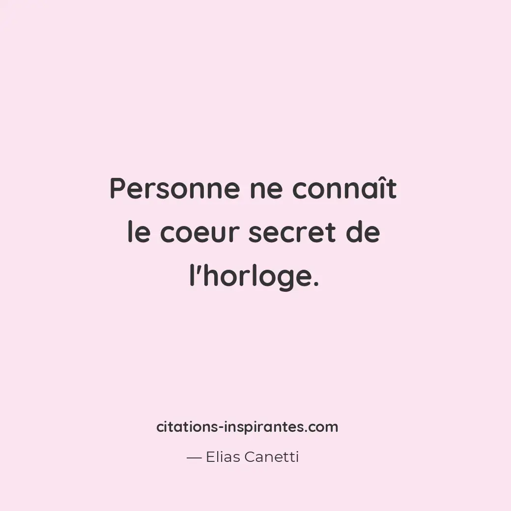 Personne ne connaît le coeur secret de l’horloge. Citation de Elias Canetti