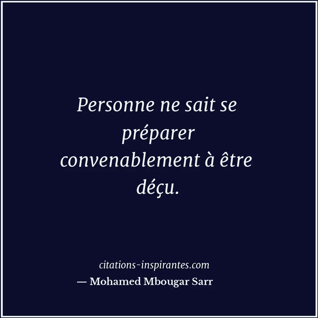 Personne ne sait se préparer convenablement à être déçu. Citation de Mohamed Mbougar Sarr