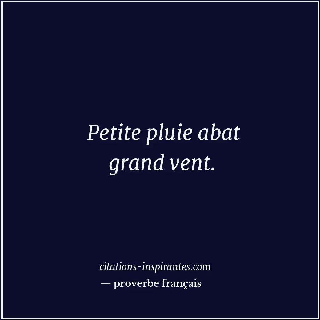 Petite pluie abat grand vent. Citation de proverbe français