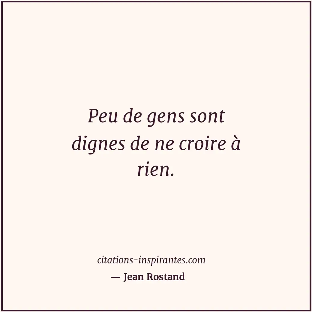 Peu de gens sont dignes de ne croire à rien. Citation de Jean Rostand