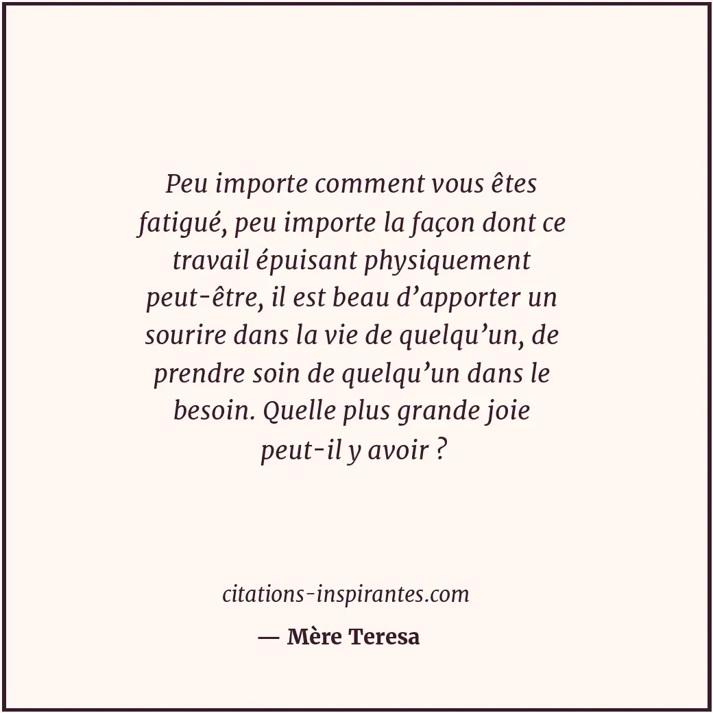 Peu importe comment vous êtes fatigué, peu importe la façon dont ce travail épui... Citation de Mère Teresa