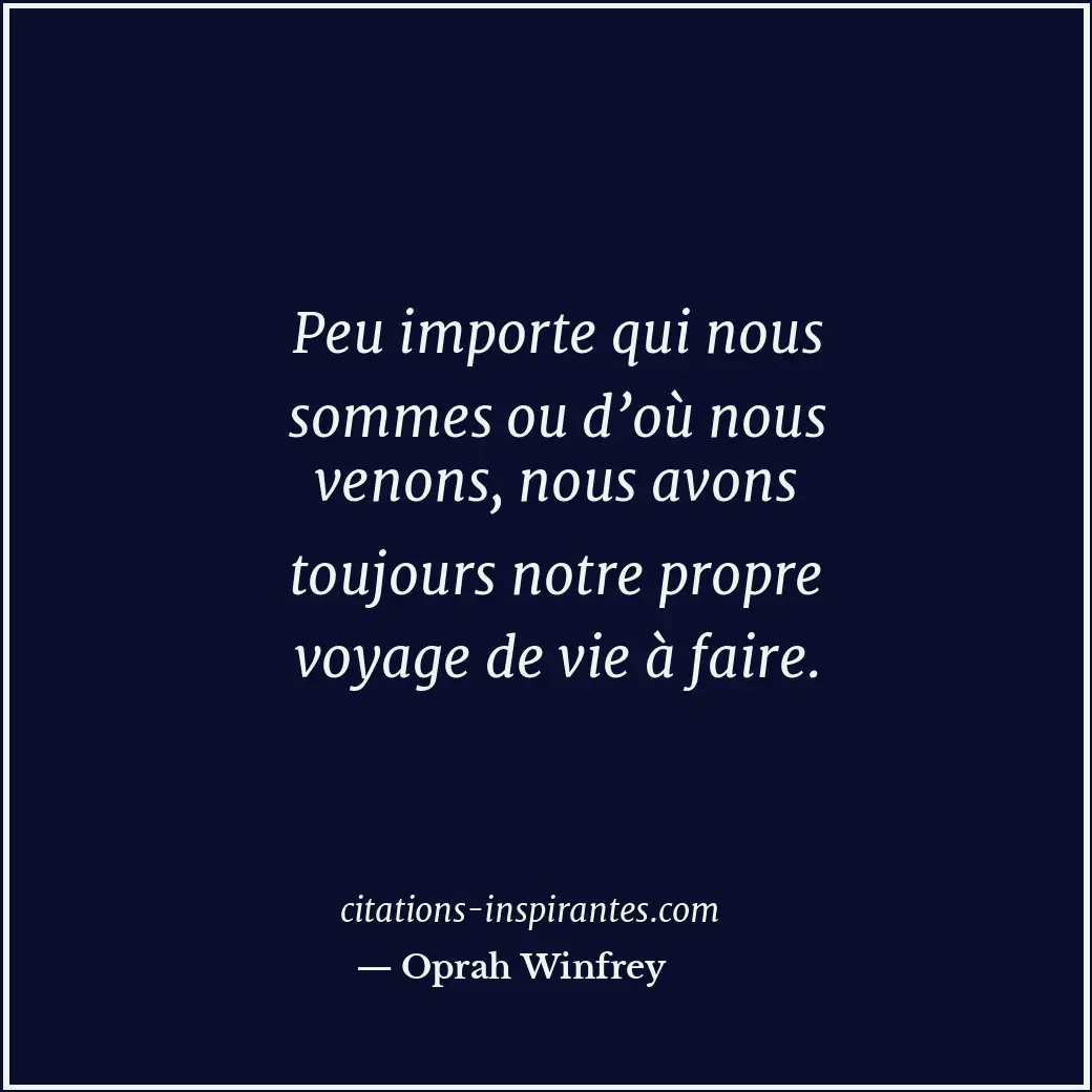 Peu importe qui nous sommes ou d’où nous venons, nous avons toujours notre propr... Citation de Oprah Winfrey