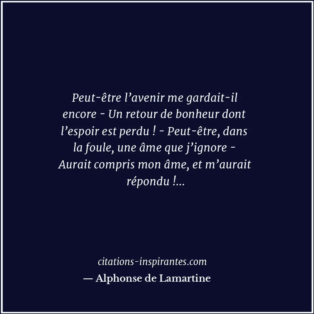 Peut-être l’avenir me gardait-il encore - Un retour de bonheur dont l’espoir est... Citation de Alphonse de Lamartine