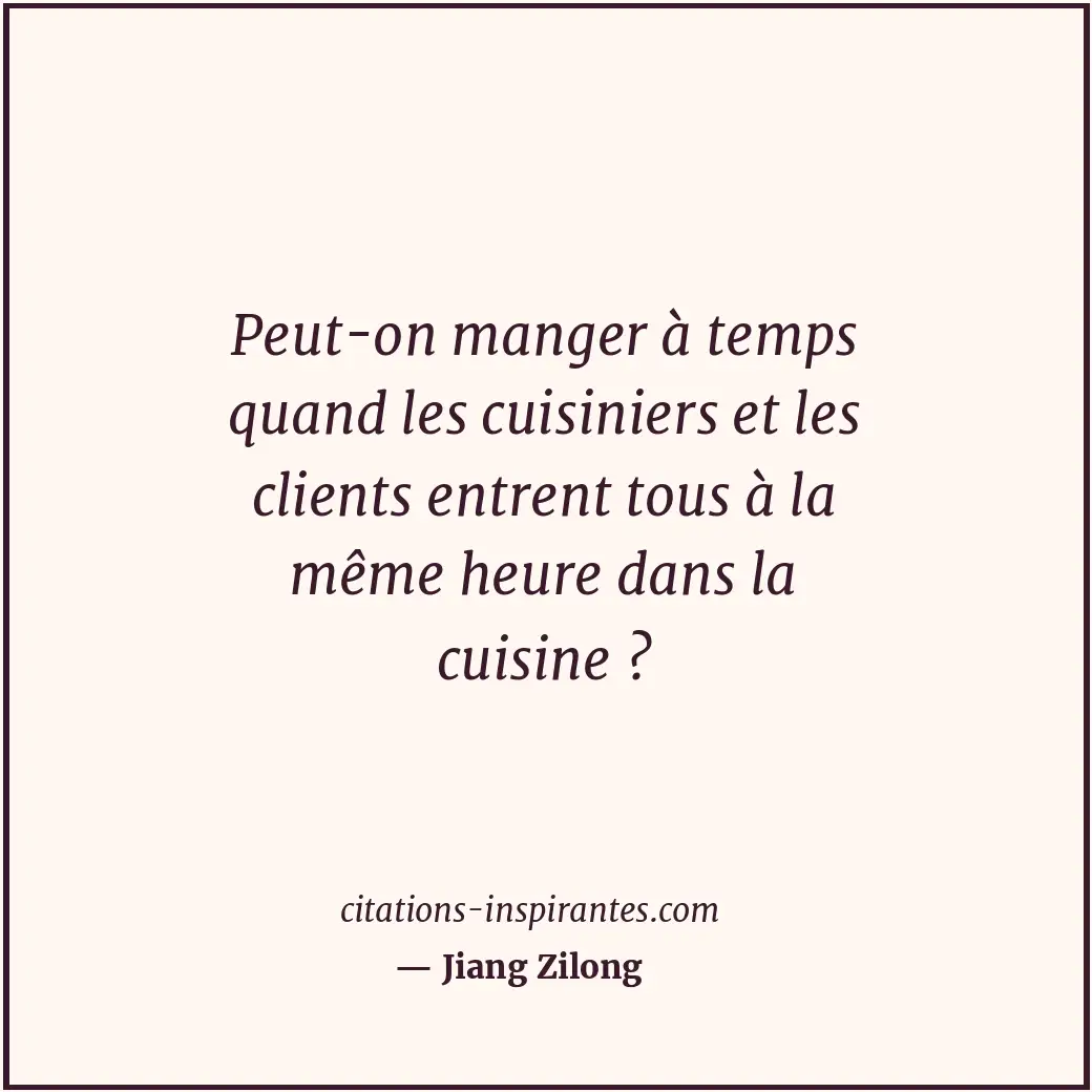 Peut-on manger à temps quand les cuisiniers et les clients entrent tous à la mêm... Citation de Jiang Zilong