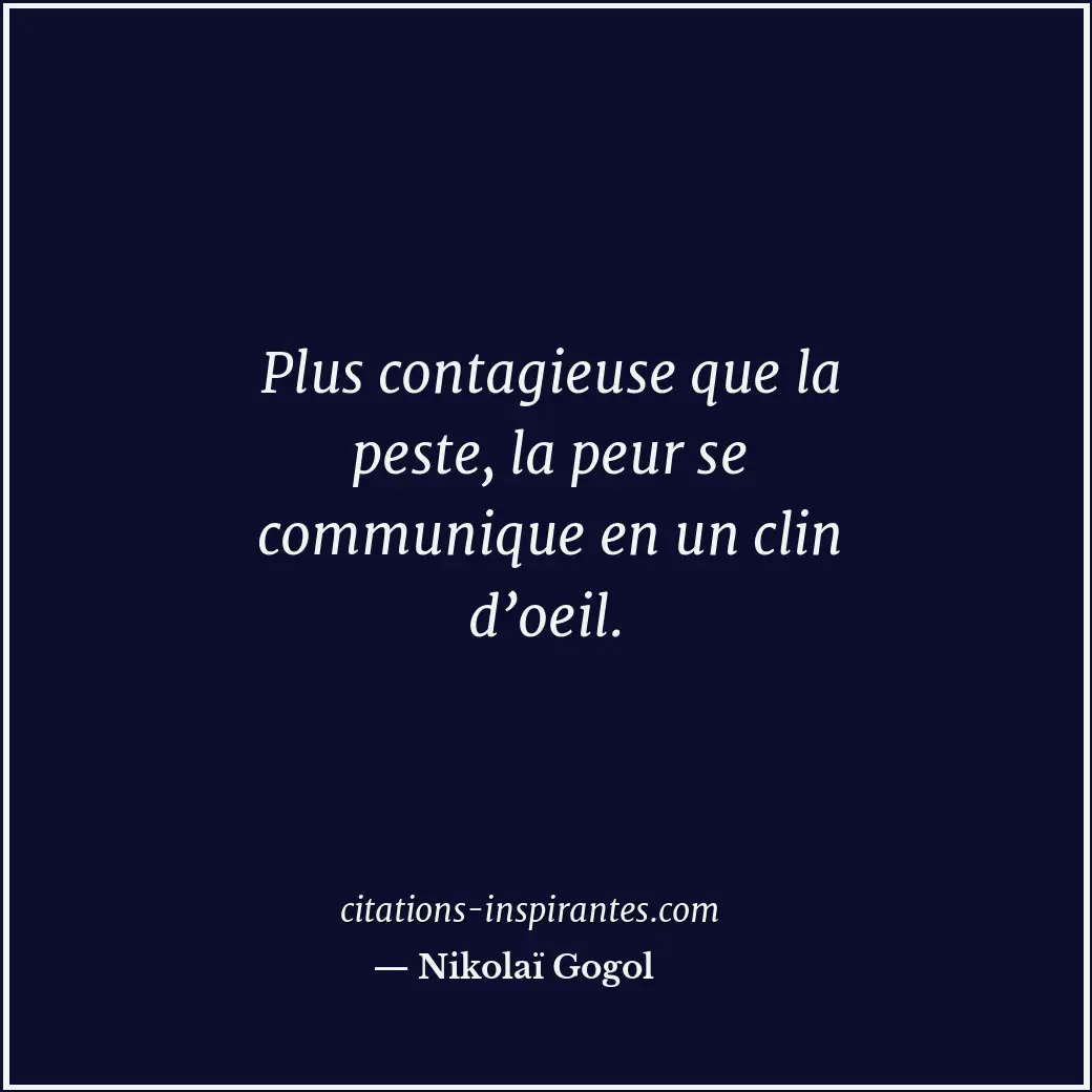 Plus contagieuse que la peste, la peur se communique en un clin d’oeil. Citation de Nikolaï Gogol