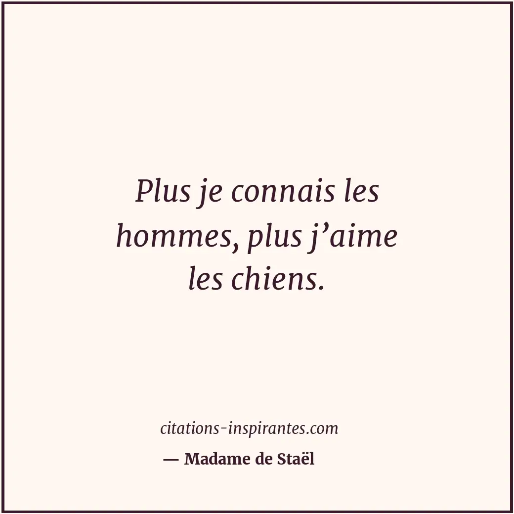 Plus je connais les hommes, plus j’aime les chiens. Citation de Madame de Staël