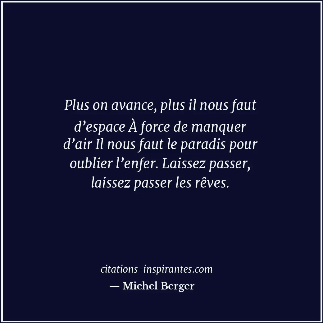 Plus on avance, plus il nous faut d’espace À force de manquer d’air Il nous faut... Citation de Michel Berger