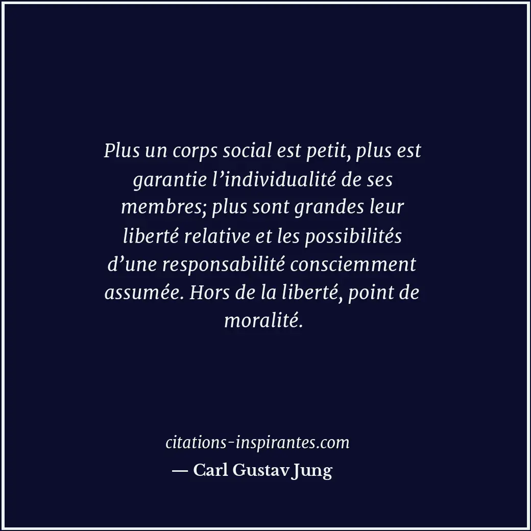 Plus un corps social est petit, plus est garantie l’individualité de ses membres... Citation de Carl Gustav Jung