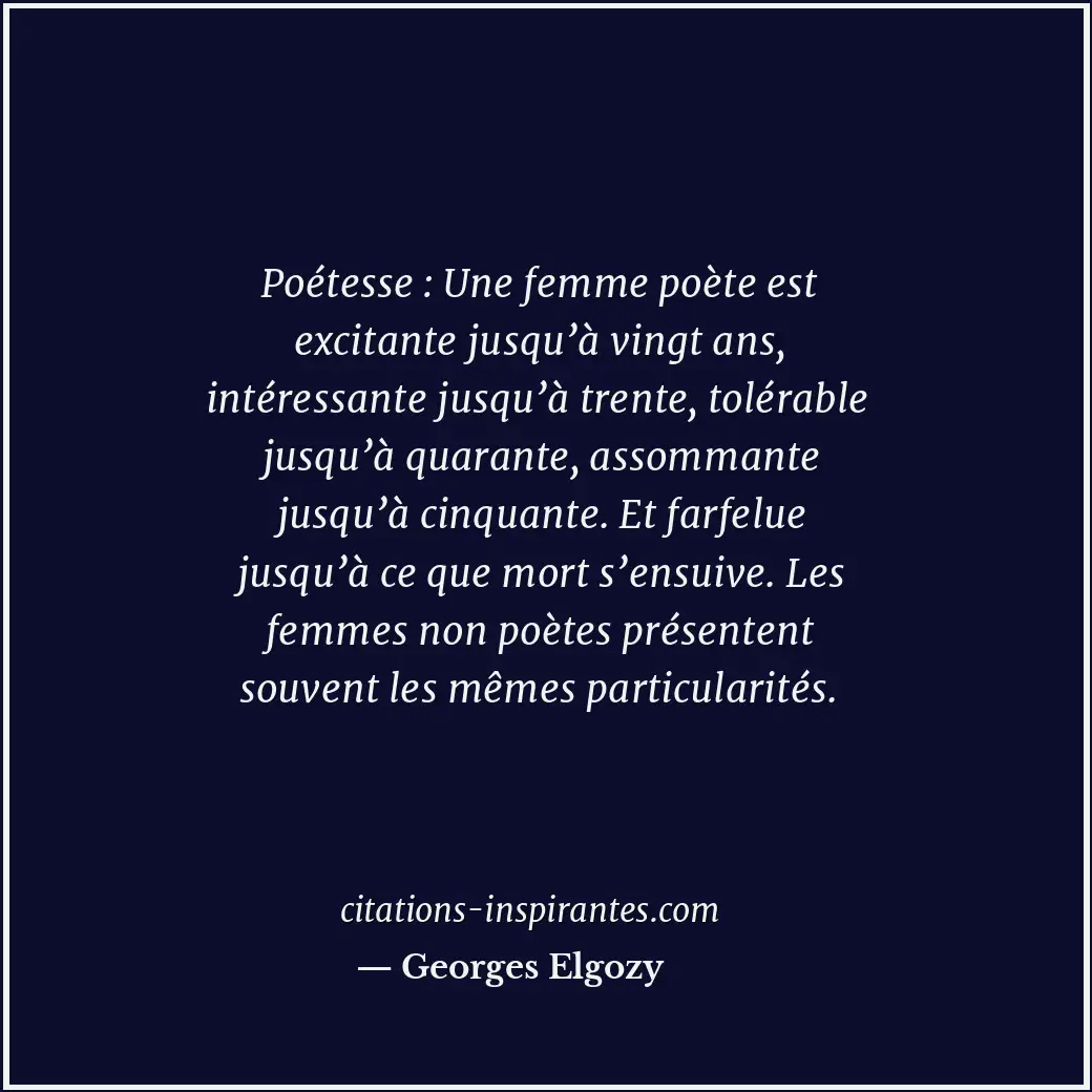 Poétesse : Une femme poète est excitante jusqu’à vingt ans, intéressante jusqu’à... Citation de Georges Elgozy