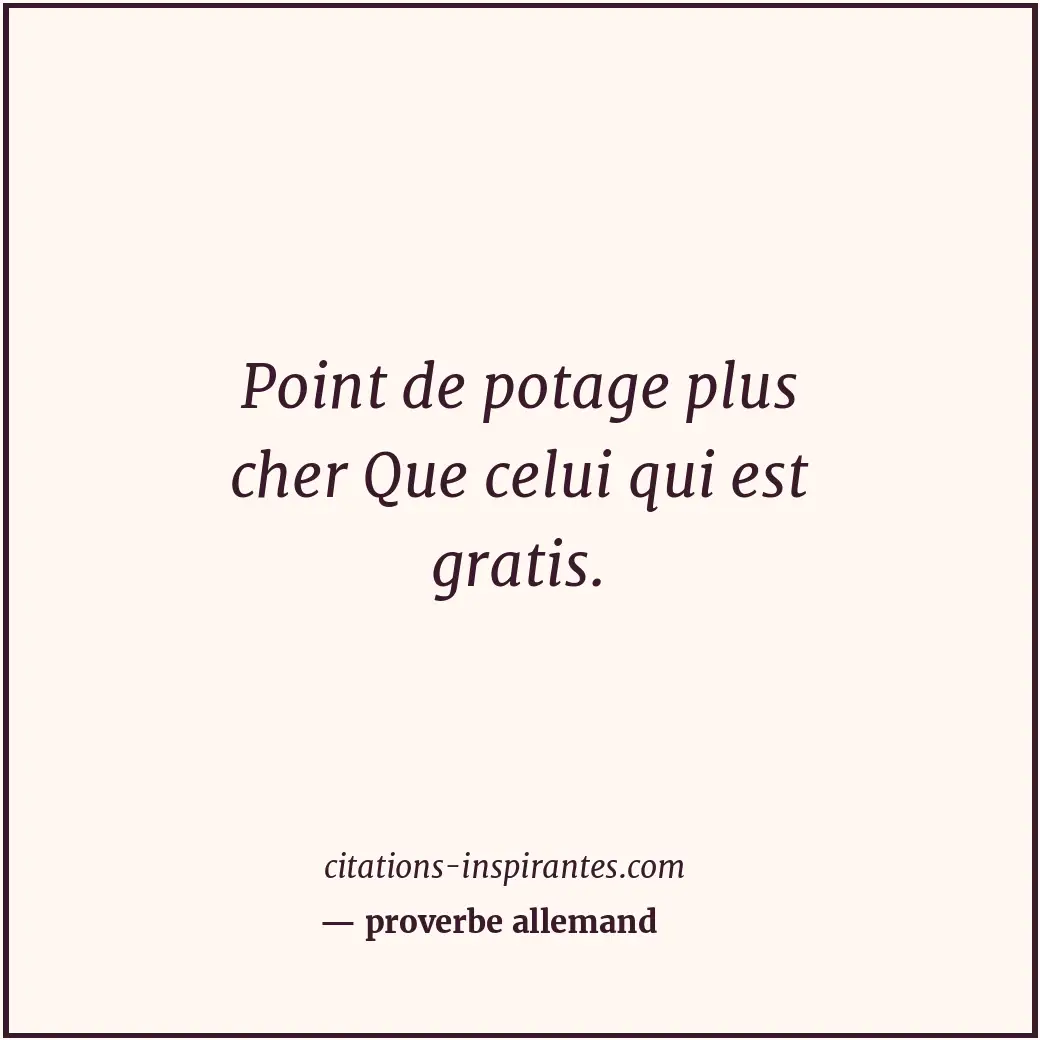 Point de potage plus cher Que celui qui est gratis. Citation de proverbe allemand