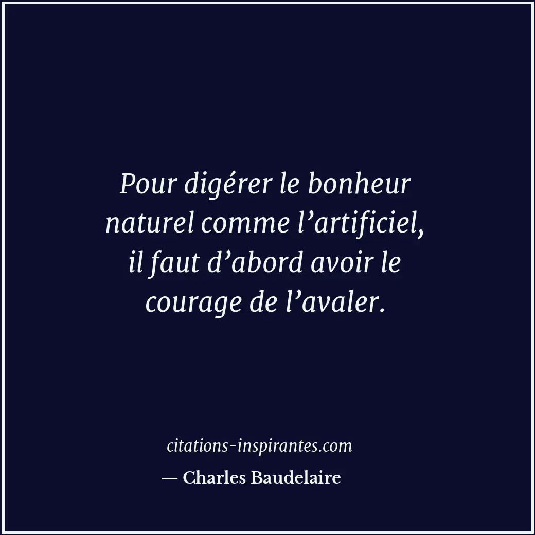 Pour digérer le bonheur naturel comme l’artificiel, il faut d’abord avoir le cou... Citation de Charles Baudelaire