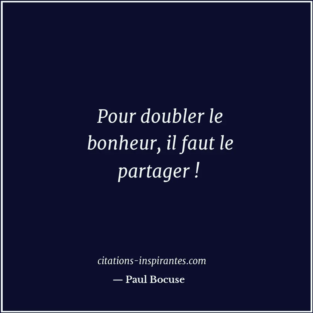 Pour doubler le bonheur, il faut le partager ! Citation de Paul Bocuse