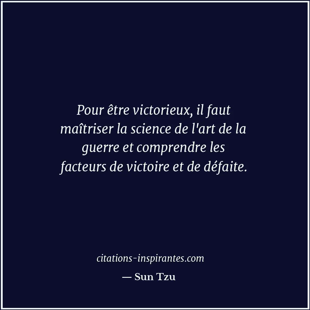 Pour être victorieux, il faut maîtriser la science de l'art de la guerre et comp... Citation de Sun Tzu