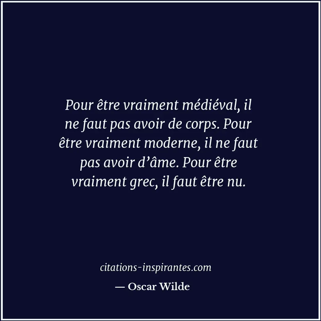 Pour être vraiment médiéval, il ne faut pas avoir de corps. Pour être vraiment m... Citation de Oscar Wilde