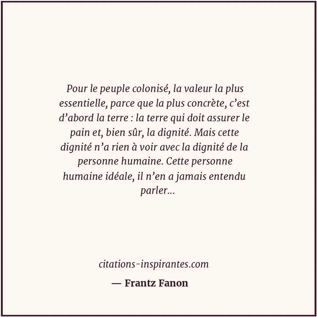 Pour le peuple colonisé, la valeur la plus essentielle, parce que la plus concrè... Citation de Frantz Fanon