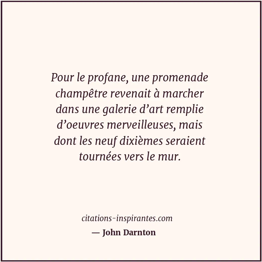 Pour le profane, une promenade champêtre revenait à marcher dans une galerie d’a... Citation de John Darnton