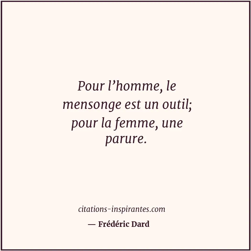 Pour l’homme, le mensonge est un outil; pour la femme, une parure. Citation de Frédéric Dard