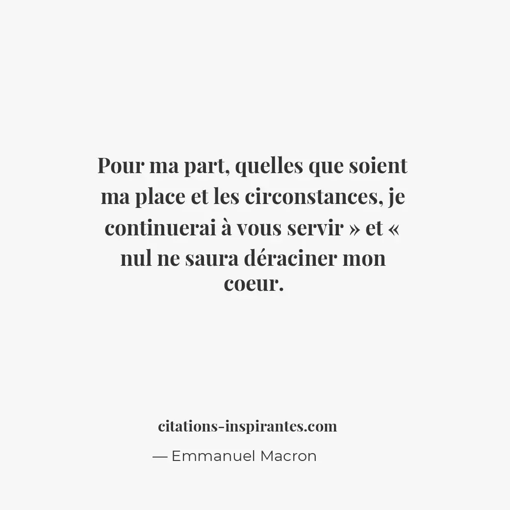 Pour ma part, quelles que soient ma place et les circonstances, je continuerai à... Citation de Emmanuel Macron