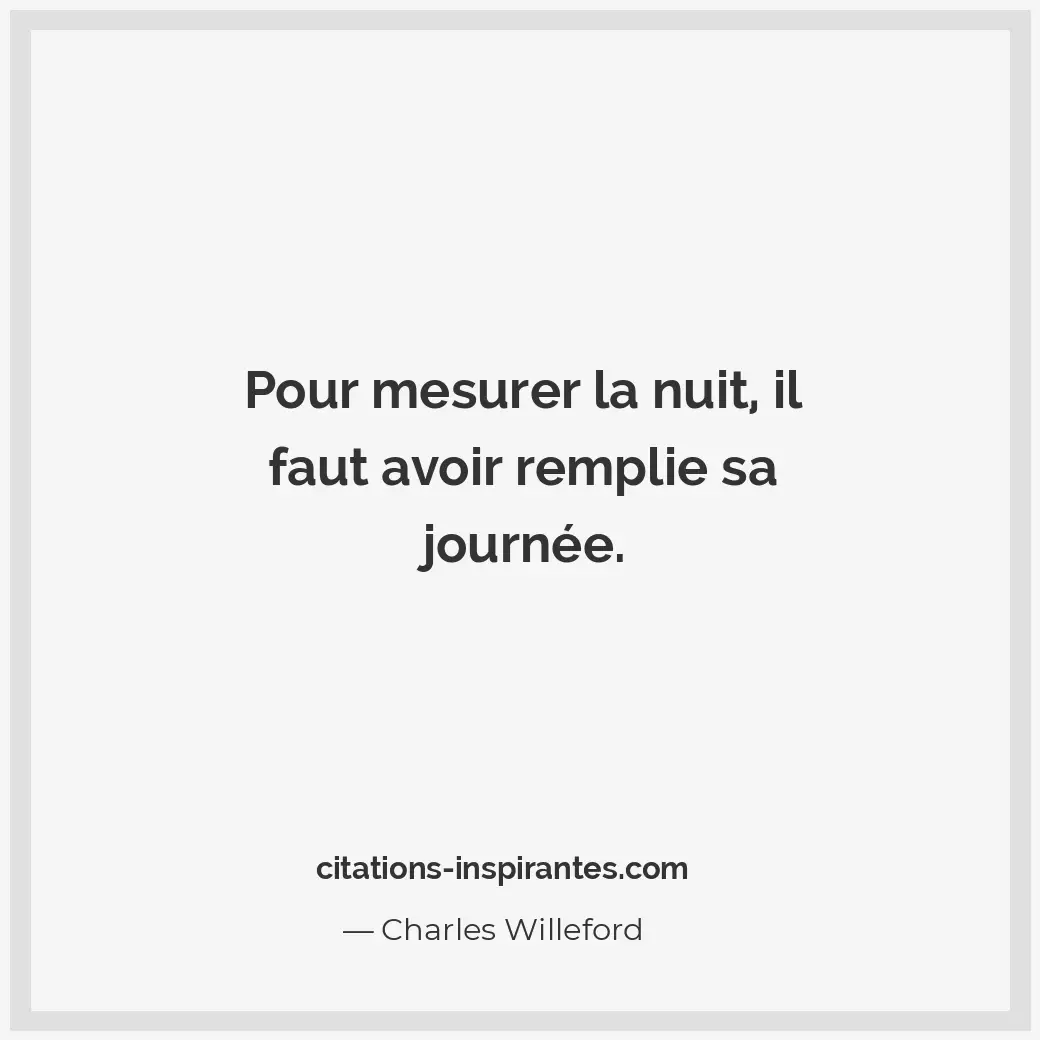 Pour mesurer la nuit, il faut avoir remplie sa journée. Citation de Charles Willeford