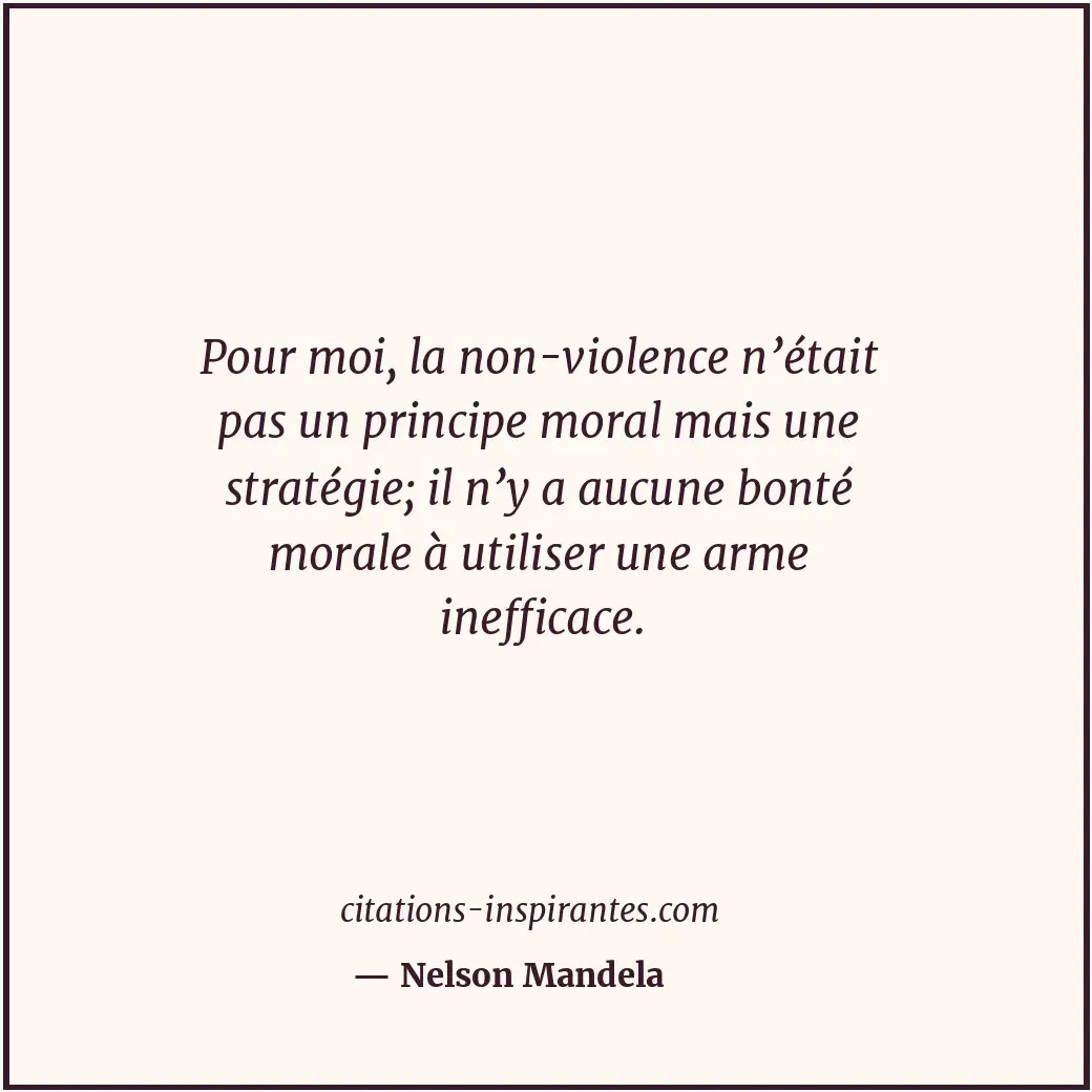 Pour moi, la non-violence n’était pas un principe moral mais une stratégie; il n... Citation de Nelson Mandela