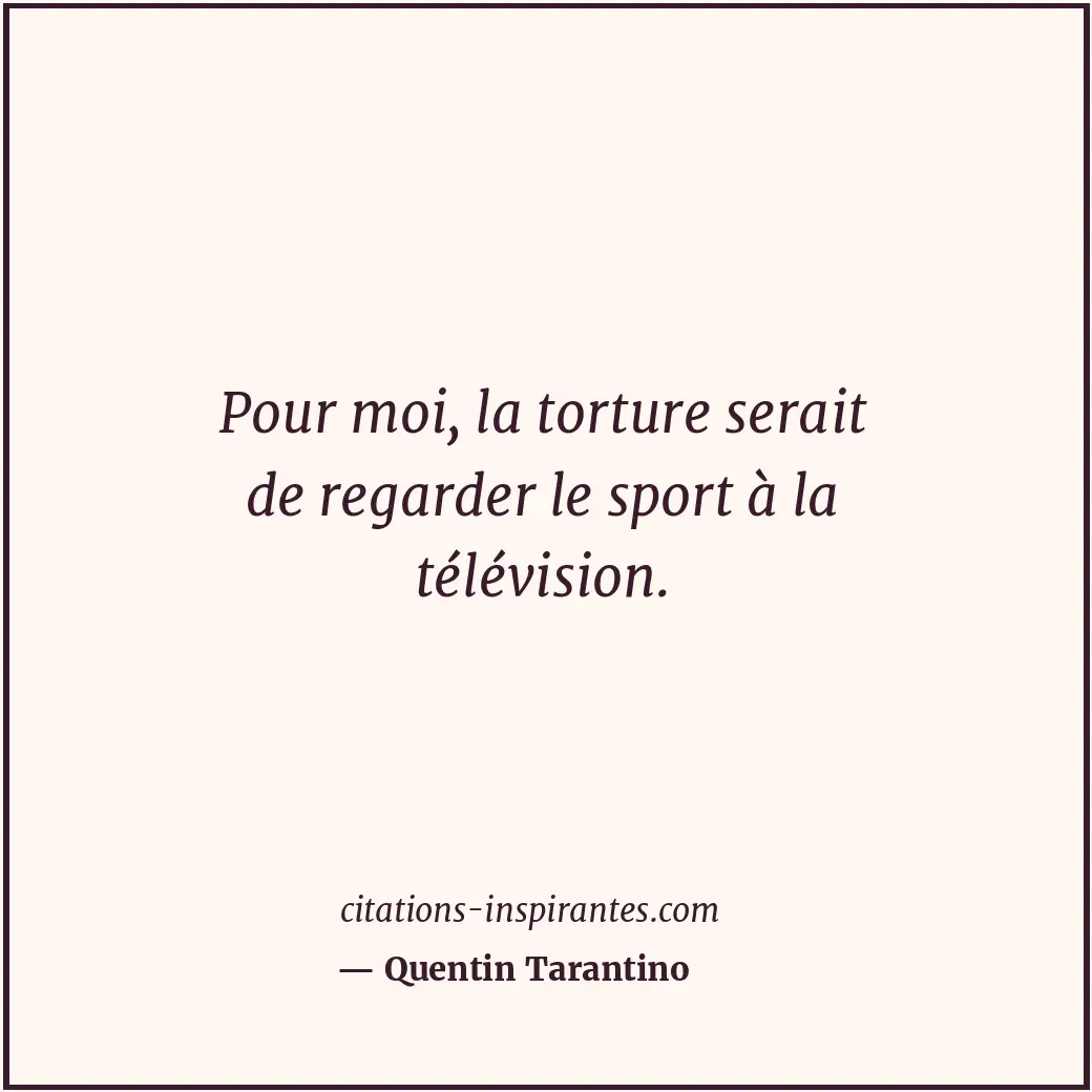 Pour moi, la torture serait de regarder le sport à la télévision. Citation de Quentin Tarantino
