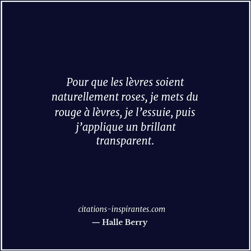 Pour que les lèvres soient naturellement roses, je mets du rouge à lèvres, je l’... Citation de Halle Berry