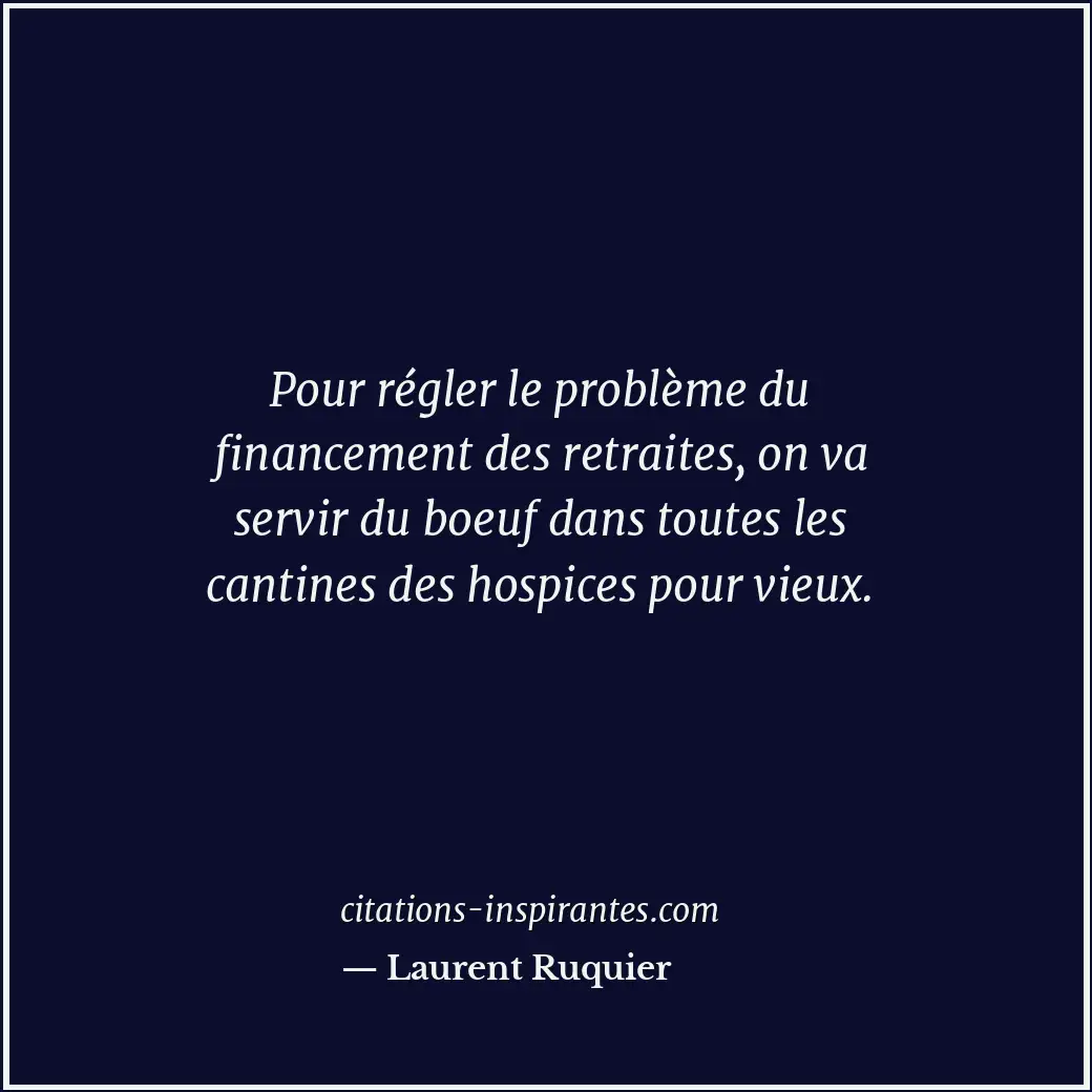 Pour régler le problème du financement des retraites, on va servir du boeuf dans... Citation de Laurent Ruquier