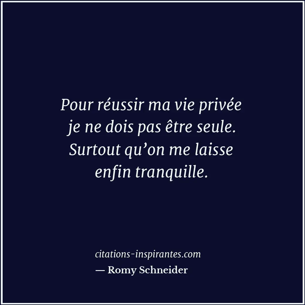 Pour réussir ma vie privée je ne dois pas être seule. Surtout qu’on me laisse en... Citation de Romy Schneider